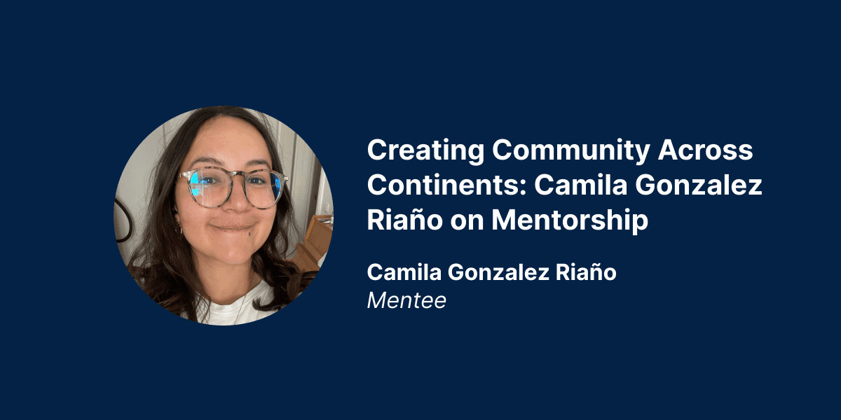 Creating Community Across Continents: Camila Gonzalez Riaño on Mentorship